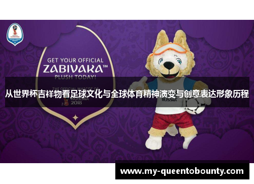 从世界杯吉祥物看足球文化与全球体育精神演变与创意表达形象历程 从世界杯吉祥物看足球文化与全球体育精神演变与创意表达形象历程