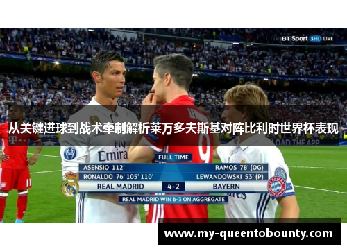 从关键进球到战术牵制解析莱万多夫斯基对阵比利时世界杯表现