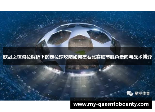 欧冠之夜对位解析下的定位球攻防如何左右比赛细节胜负走向与战术博弈 欧冠之夜对位解析下的定位球攻防如何左右比赛细节胜负走向与战术博弈