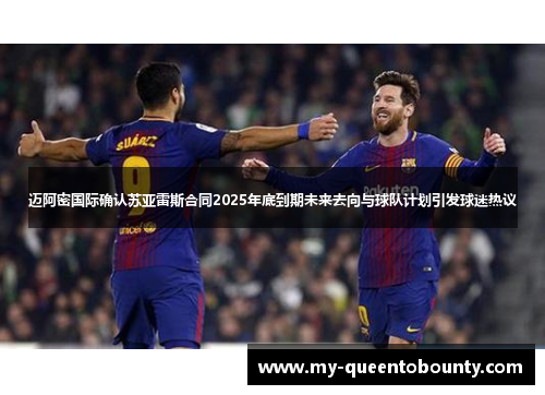 迈阿密国际确认苏亚雷斯合同2025年底到期未来去向与球队计划引发球迷热议